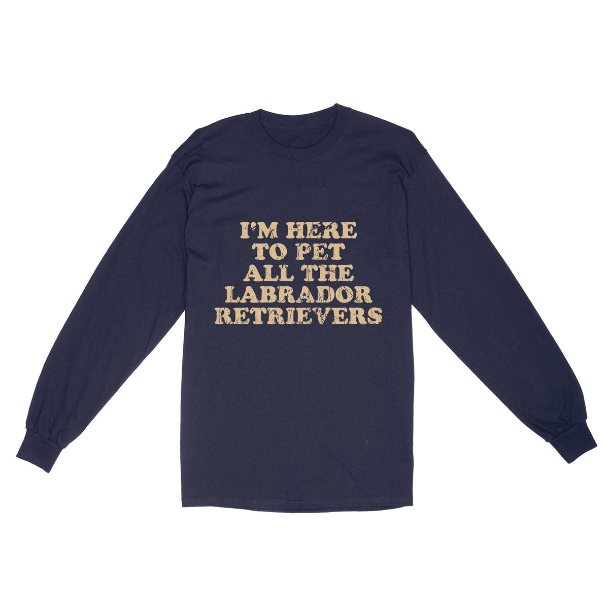 I'm Here To Pet All The Labrador Retrievers Long Sleeve| Retro Shirt for Labrador Owner Labs Owner JTSD367