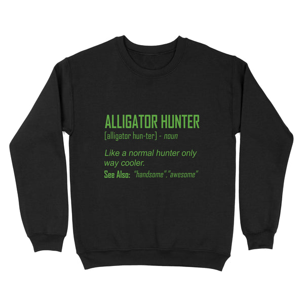Alligator Hunter "Like a normal hunter only way cooler" Funny hunting shirt Standard Sweatshirt FSD2419D08