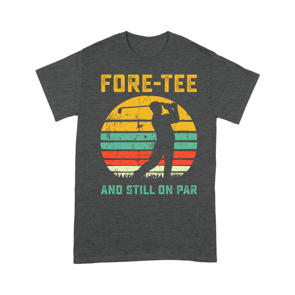 Fore-tee and still on par 40th Birthday Golf Shirt, Golf Gifts for Men, Golfing Shirt D01 NQS4284 T-Shirt