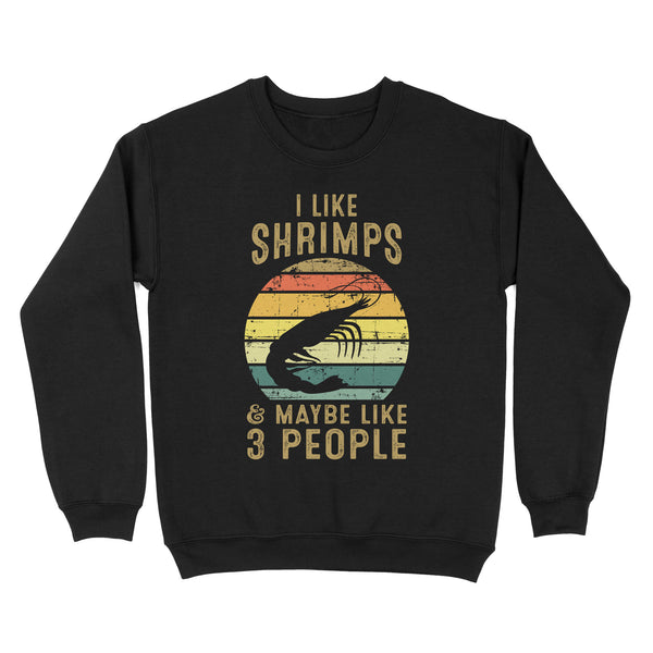 I like Shrimps and maybe like 3 people Shrimp Fishing Sweatshirt vintage style FFS - IPHW2297