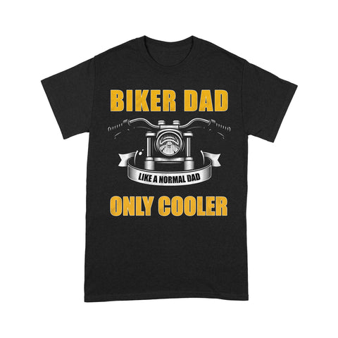 Biker Dad Like Normal Dad Only Cooler - Motorcycle Men T-shirt, Cool Cruiser Rider Shirt for Daddy Biker| NMS09 A01