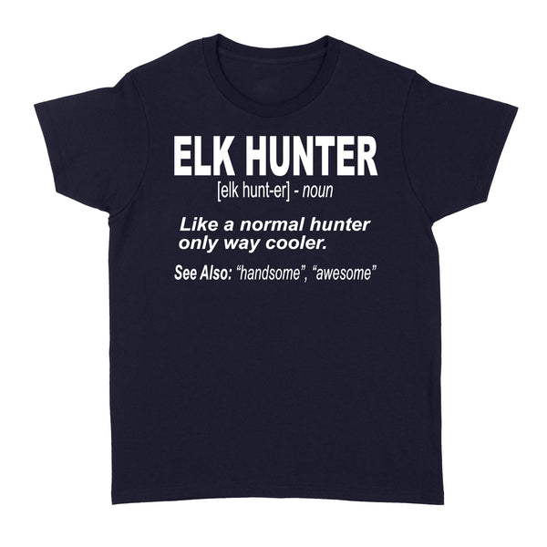 Elk Hunter Women's T-Shirt for People Who Hunt Elk "Like a normal hunter only way cooler" - FSD1244D06