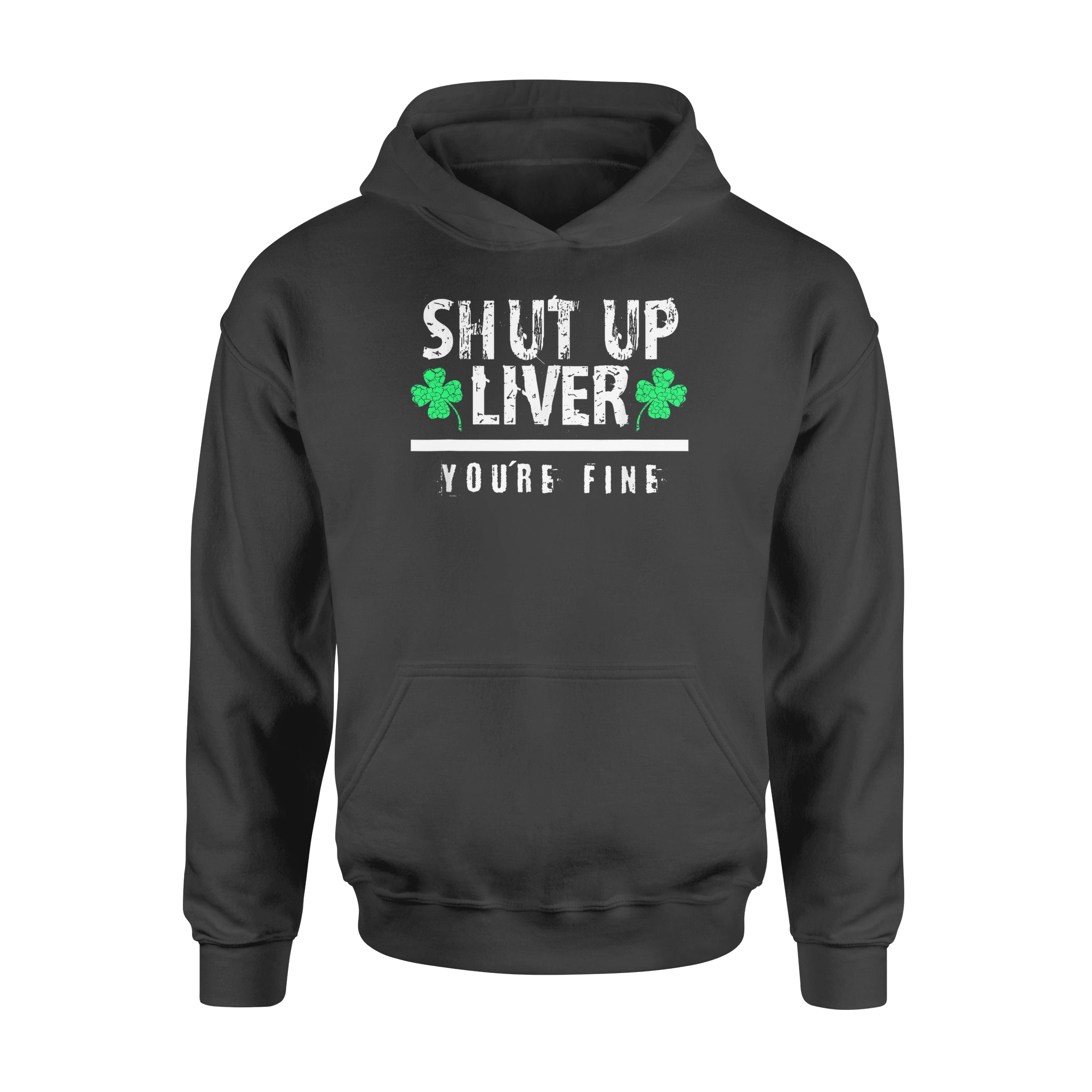 Shut Up Liver Funny St. Patrick's Day Hoodie for Men, Women - FSD1403D05