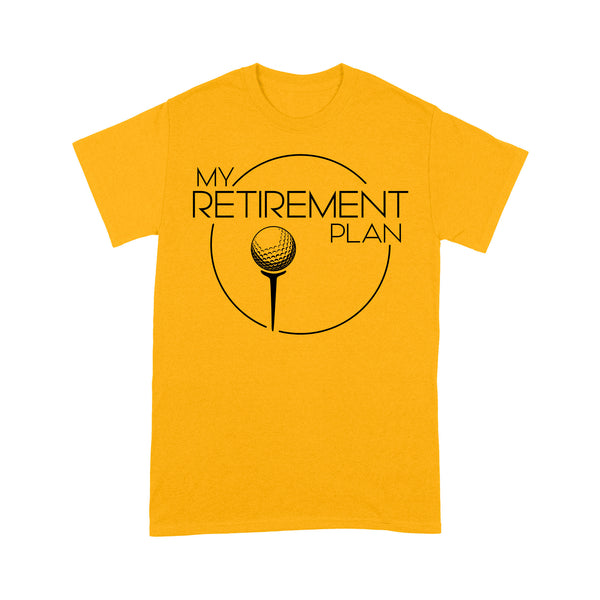 My Golf Retirement Plan funny saying golf shirts best golf gifts D06 NQS3426 T-Shirt