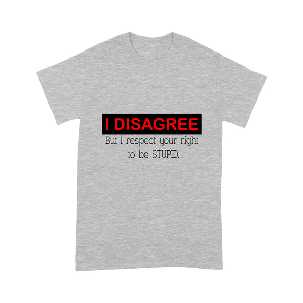 Funny T-shirt| Disagree But Respect Your Right to Be Stupid| Troll Gag Gift for Friends, Coworkers| NTS39 Myfihu