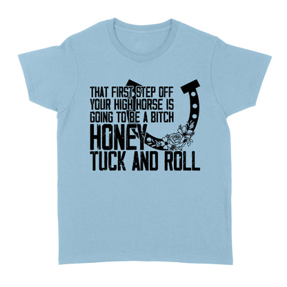 That first step off your high horse is going to be a bitch honey tuck and roll funny horse Women's T-shirt D02 NQS3087