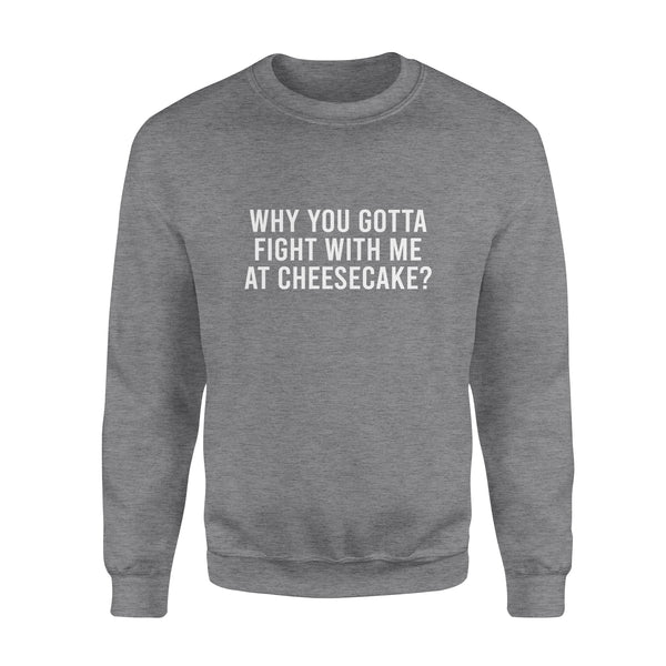 Why You Gotta Fight with me at Cheesecake - Standard Crew Neck Sweatshirt