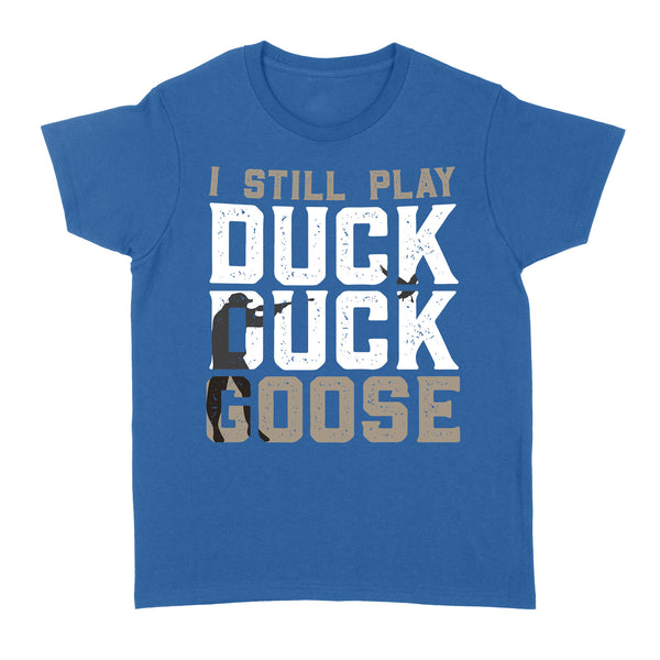 I still play duck duck goose, duck hunter shirt NQSD242  - Standard Women's T-shirt
