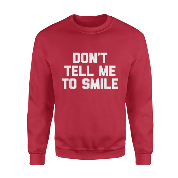 Don't Tell Me To Smile funny saying sarcastic cute - Standard Crew Neck Sweatshirt