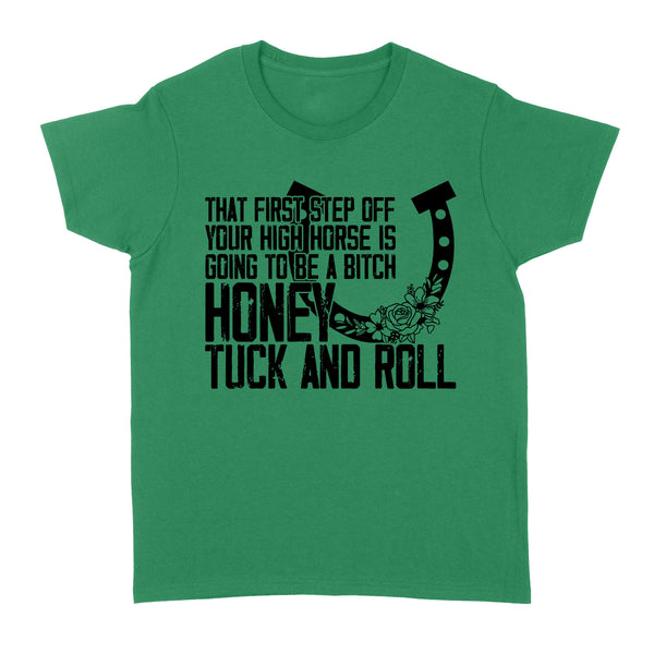 That first step off your high horse is going to be a bitch honey tuck and roll funny horse Women's T-shirt D02 NQS3087