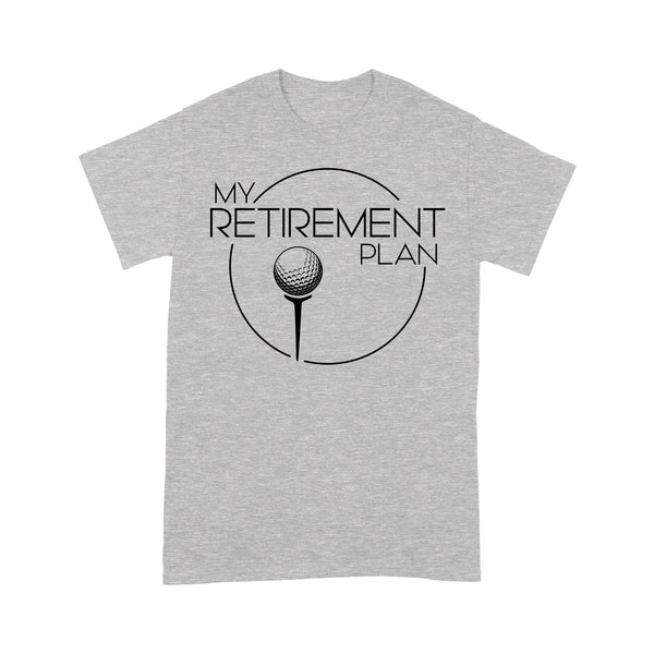 My Golf Retirement Plan funny saying golf shirts best golf gifts D06 NQS3426 T-Shirt
