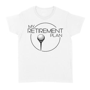 My Golf Retirement Plan funny saying golf shirts best golf gifts D06 NQS3426 Women's T-shirt