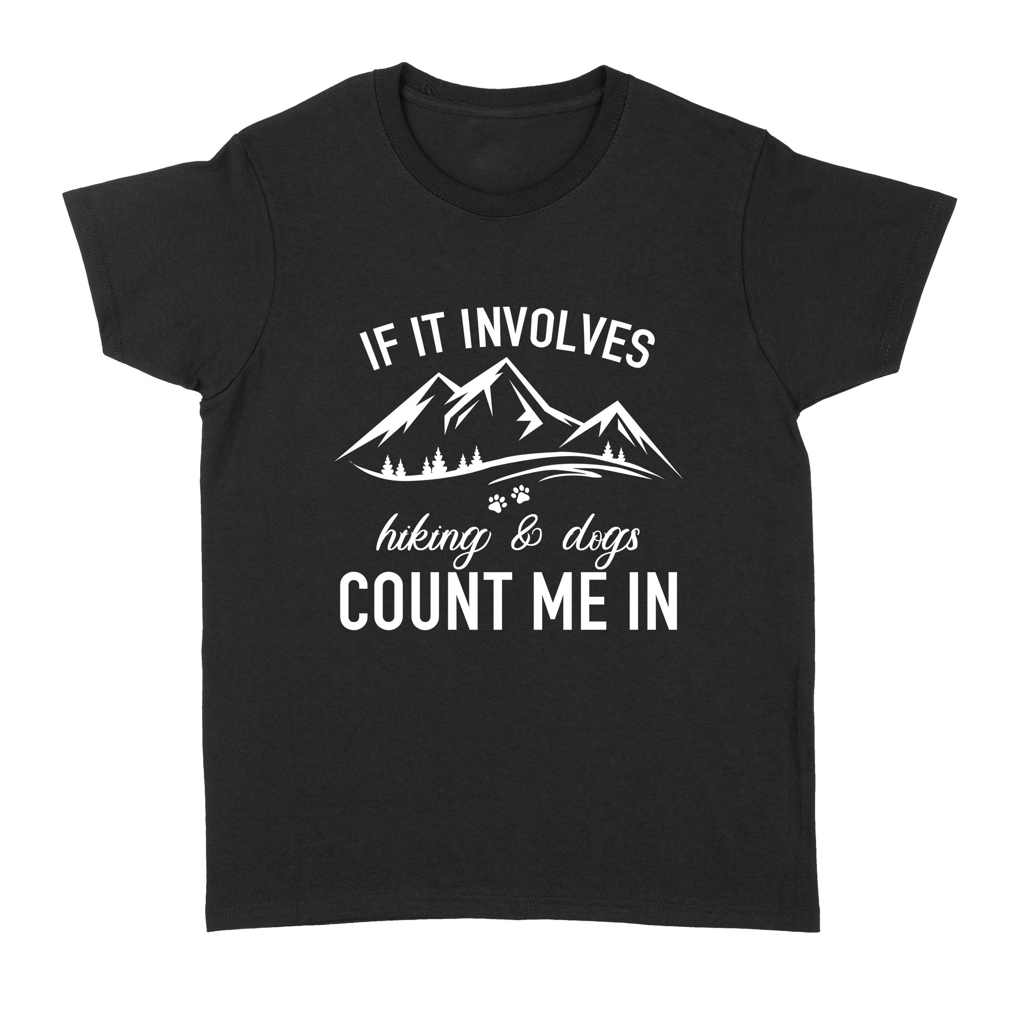 If it Involves Hiking and Dogs Count Me In T Shirt - Dog Adventure Hiking with my Dog Gift - Dog Mom| JTSD262