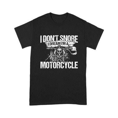 I Don't Snore I Dream I'm Motorcycle - Biker Men T-shirt, Cool Cruiser Rider Shirt for Dad, Grandpa, Husband| NMS10 A01
