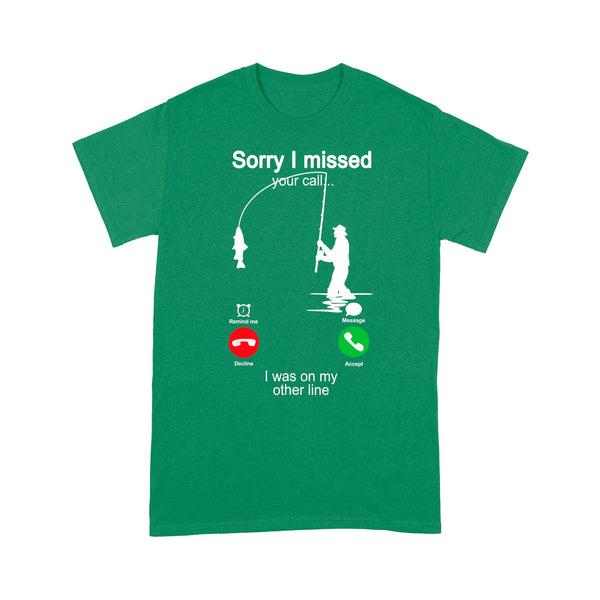 Funny fishing shirt sorry I missed your call, I was on my other line D06 NQS1371 - Standard T-shirt