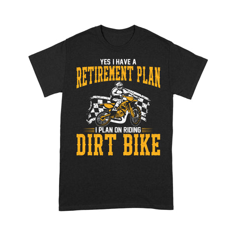 Retirement Dirt Bike Men T-shirt - Yes I Have A Retirement Plan - Cool Motocross Biker Tee, Off-road Dirt Racing| NMS214 A01