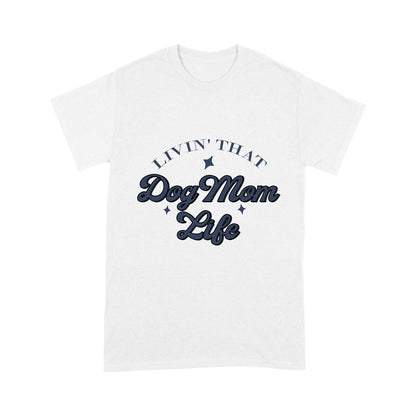 Dog Mom Shirt| Living That Dog Mom Life - Funny Dog Shirt for Women, Dog Owner Shirt| JTSD255