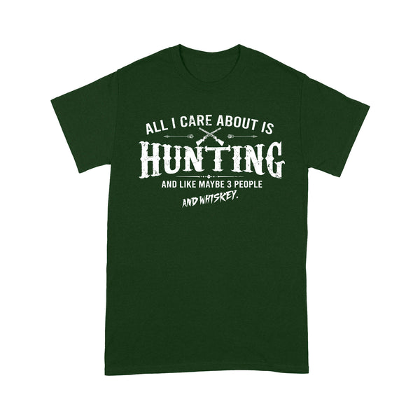 All I care about is hunting and like maybe 3 people and whiskey hunting T-shirt TAD01