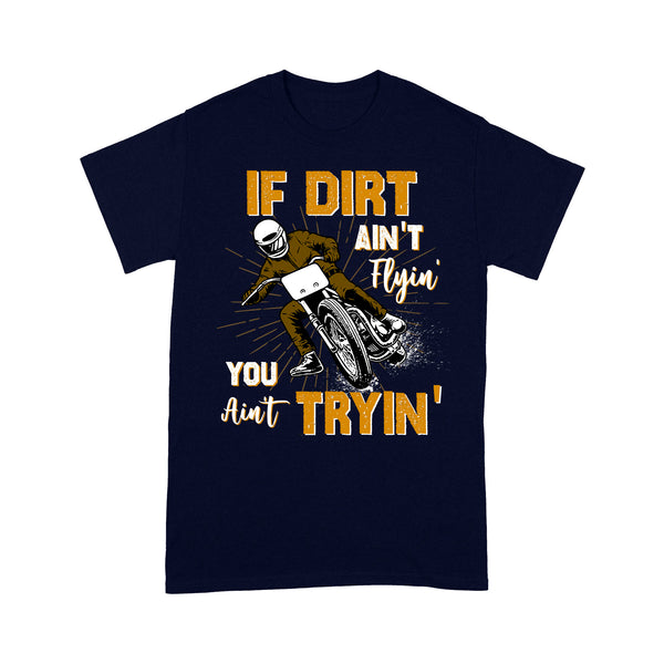 Dirt Bike Men T-shirt - If Dirt Ain't Flyin' You Ain't Tryin' - Cool Motocross Biker Tee, Off-road Dirt Racing| NMS182 A01