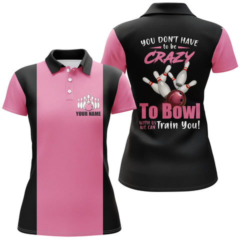 Pink custom bowling polo shirt for women you don't have to be crazy to bowl we can train you NQS4689