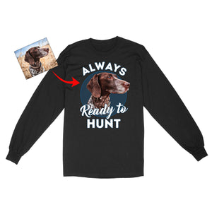 Custom Hunting Dog Face Photo Shirt for Human, Always ready to hunt FSD3770D06