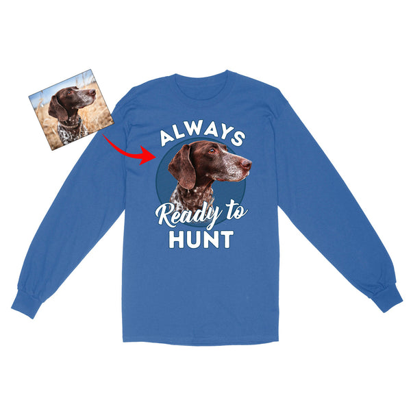 Custom Hunting Dog Face Photo Shirt for Human, Always ready to hunt FSD3770D06