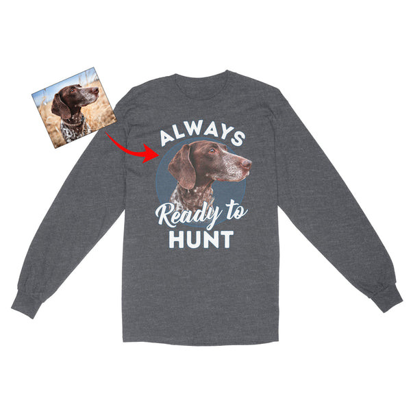 Custom Hunting Dog Face Photo Shirt for Human, Always ready to hunt FSD3770D06