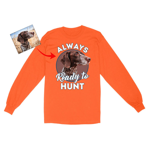 Custom Hunting Dog Face Photo Shirt for Human, Always ready to hunt FSD3770D06