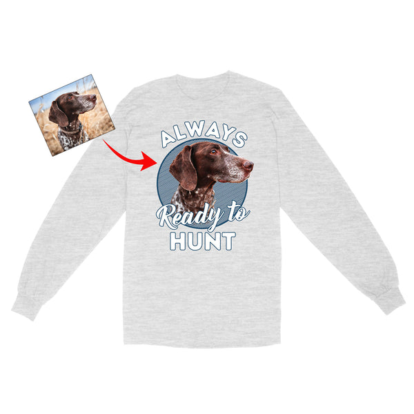 Custom Hunting Dog Face Photo Shirt for Human, Always ready to hunt FSD3770D06