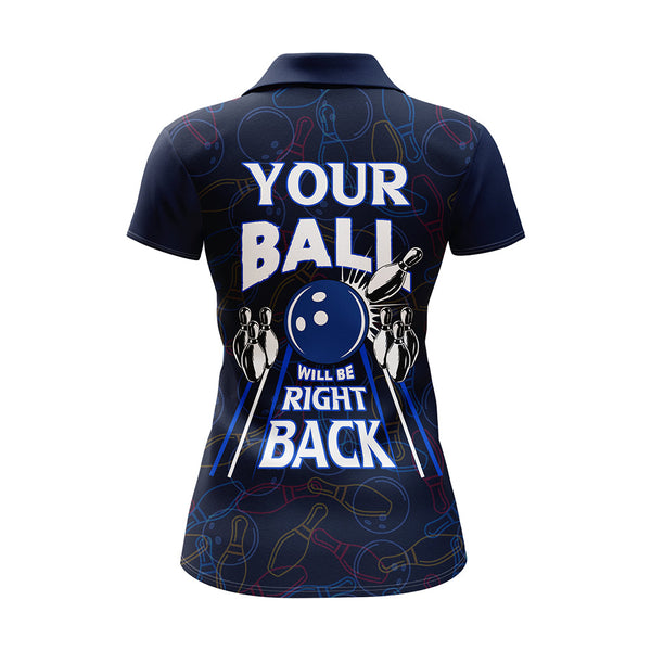 Custom Bowling Shirt for Women, Funny Blue Bowling Jersey Your Ball Will Be Right Back Polo Shirt NBP172