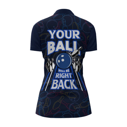 Custom Bowling Shirt for Women, Funny Blue Bowling Jersey Your Ball Will Be Right Back Quarter-Zip NBZ172