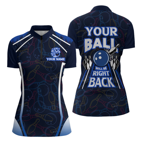 Custom Bowling Shirt for Women, Funny Blue Bowling Jersey Your Ball Will Be Right Back Quarter-Zip NBZ172