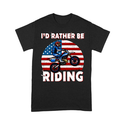 Patriotic Dirt Bike Men T-shirt - I'd Rather Be Riding - Cool Extreme Motocross Tee for Biker, Off-road Dirt Racing| NMS205 A01