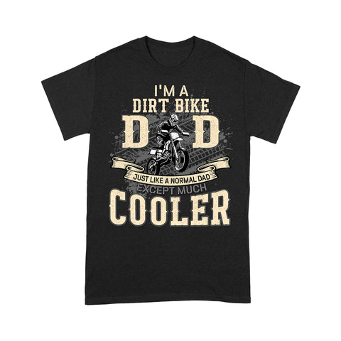 Dirt Bike Dad Men T-shirt - Like Normal Dad Except Cooler - Motocross Tee, Off-road Dirt Racing for Dad Biker| NMS186 A01