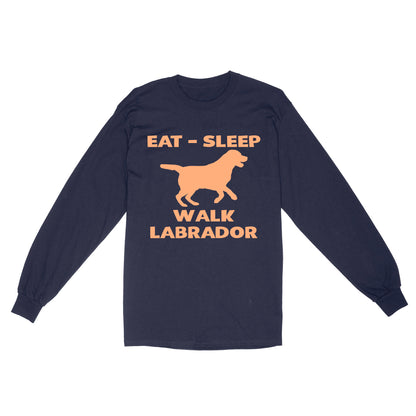 Labrador Retriever Lover Shirt| Eat Sleep Walk Labrador Long Sleeve Gift for Lab Lover, Labrador Owner JTSD355