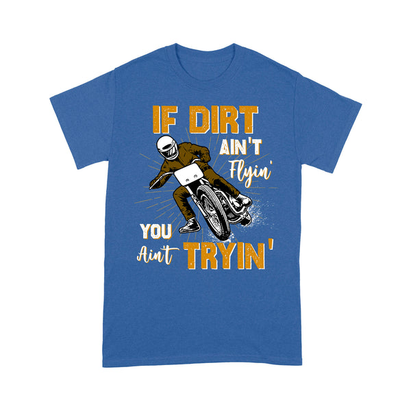 Dirt Bike Men T-shirt - If Dirt Ain't Flyin' You Ain't Tryin' - Cool Motocross Biker Tee, Off-road Dirt Racing| NMS182 A01