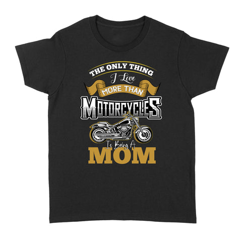 Motorcycle Mom T-shirt, The Only Thing I Love More Than Motorcycles, Biker Mom Mother's Day Shirt| NMS338 A01