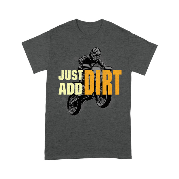 Dirt Bike Men T-shirt - Just Add Dirt - Cool Motocross Biker Tee, Off-road Dirt Racing for Rider Dad Papa| NMS193