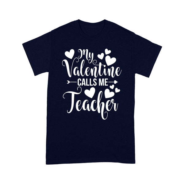 My Valentine Calls Me Teacher Student Appreciation Valentine - Standard T-shirt