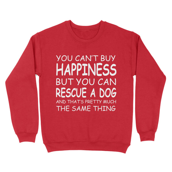 "You Can't Buy Happiness But You Can Rescue a Dog" Standard Sweatshirt FSD2444D02