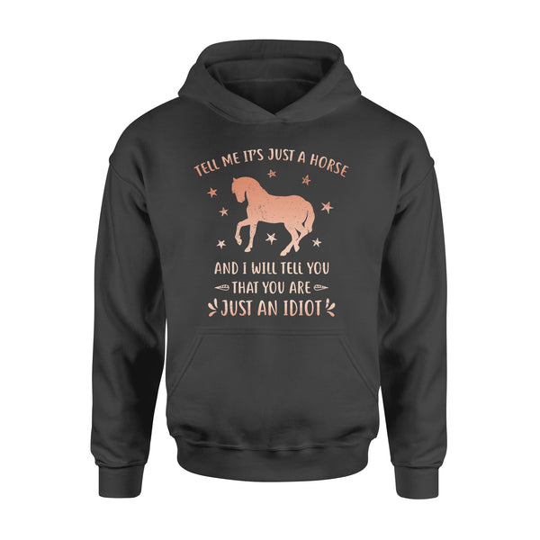 Funny Horse Hoodie "Tell Me It's Just A Horse and I Will tell you that you are just an Idiot" - FSD1109