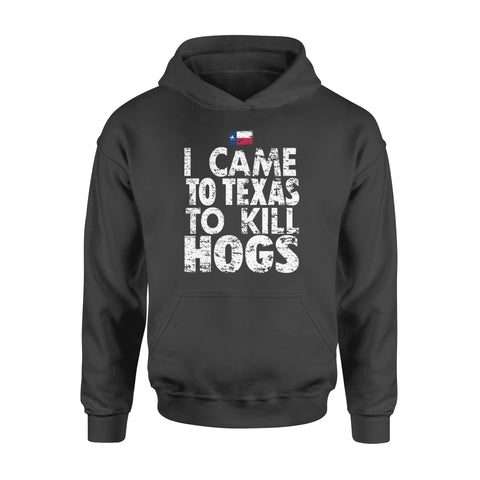 "I Came to Texas to kill Hogs" TX flag Hoodie, shirt for wild hog hunter - FSD1253D08