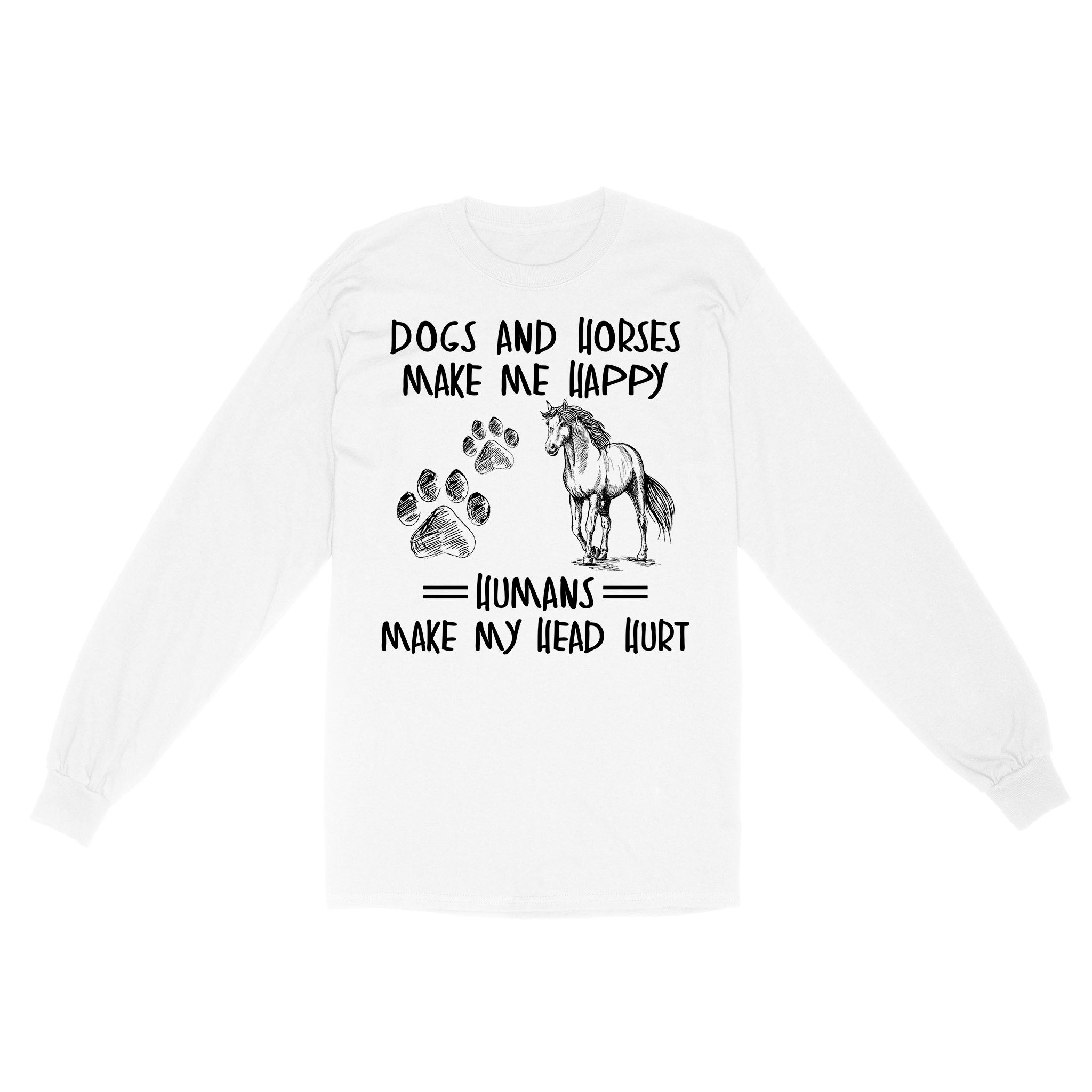 Dogs and horses make me happy humans make my head hurt D01 NQS2894 Standard Long Sleeve