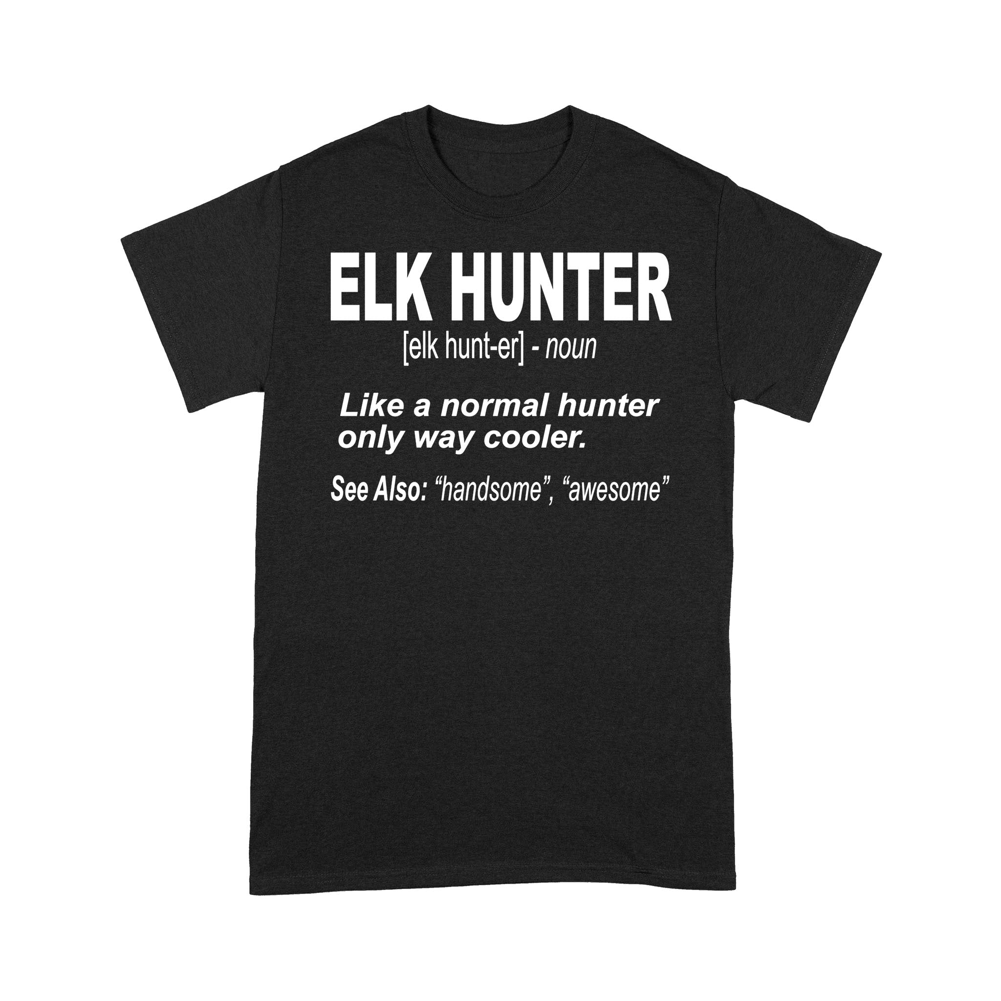 Elk Hunter Shirt for People Who Hunt Elk "Like a normal hunter only way cooler" - FSD1244D06