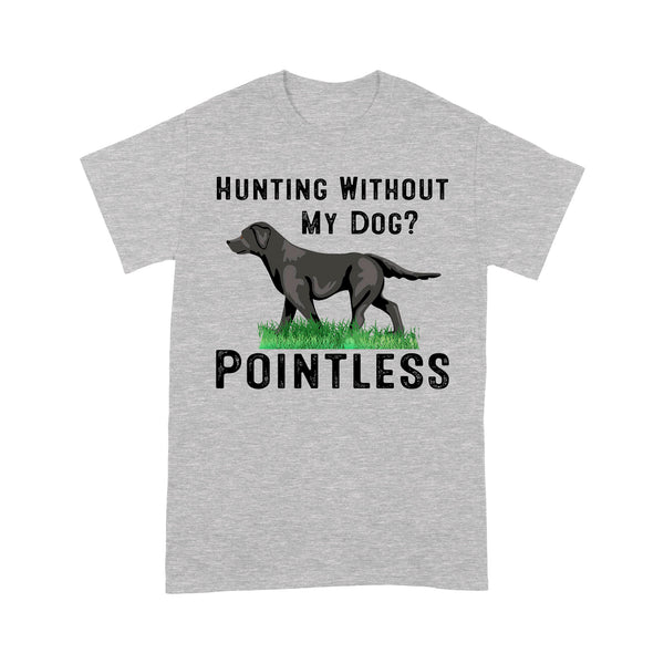 Hunting Without My Dog? Pointless Best Hunting Dog Black Labrador Retriever Dog T-shirt FSD2648D02