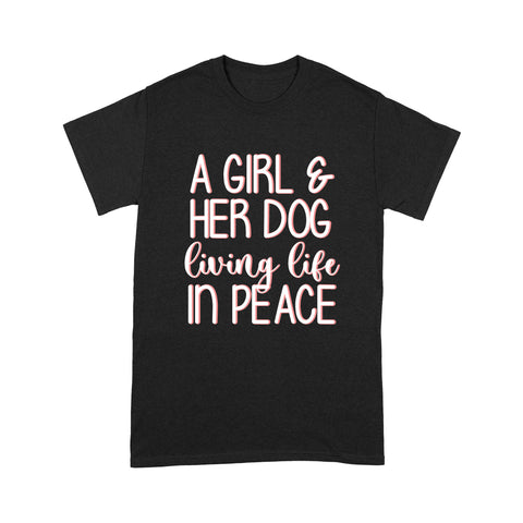 Dog Lover Shirt for Women - A Girl and Her Dog Living Life In Peace 2D T-shirt - Dog Mom Gift, Dog Mama Shirt, Dog Mom T-shirt, Dog Lover Tee, Dog Lover Shirt - JTSD117 A02M01