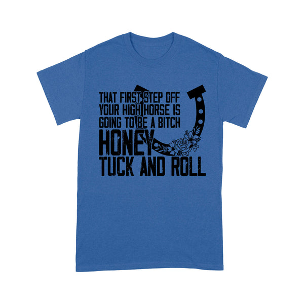 That first step off your high horse is going to be a bitch honey tuck and roll funny horse T-Shirt D02 NQS3087