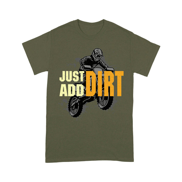 Dirt Bike Men T-shirt - Just Add Dirt - Cool Motocross Biker Tee, Off-road Dirt Racing for Rider Dad Papa| NMS193