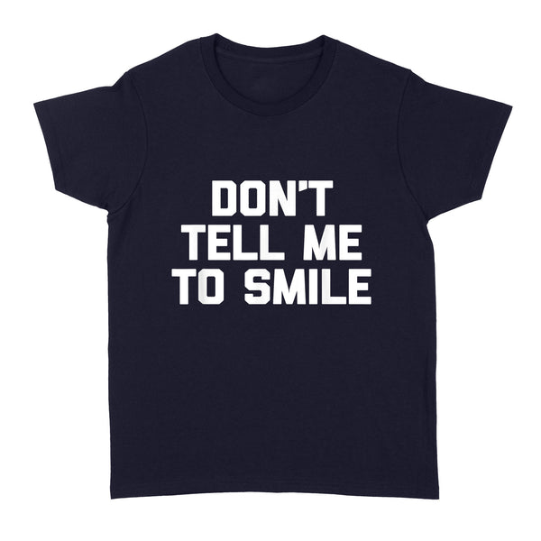 Don't Tell Me To Smile funny saying sarcastic cute - Standard Women's T-shirt