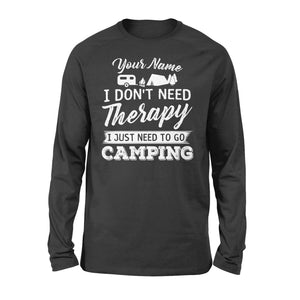 I Don't Need Therapy I Just Need to Go Camping Camp Funny Men Women custom name Long sleeve Shirt - FSD1650D03